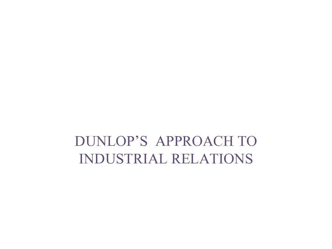 Dunlop System Approach to Industrial Relations